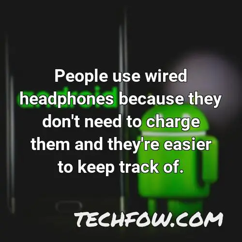 people use wired headphones because they don t need to charge them and they re easier to keep track of