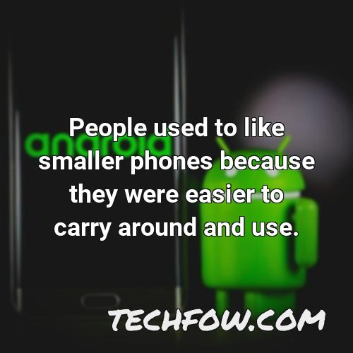 people used to like smaller phones because they were easier to carry around and use