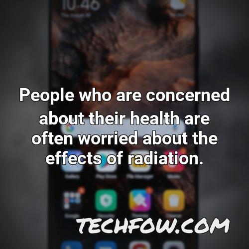 people who are concerned about their health are often worried about the effects of radiation