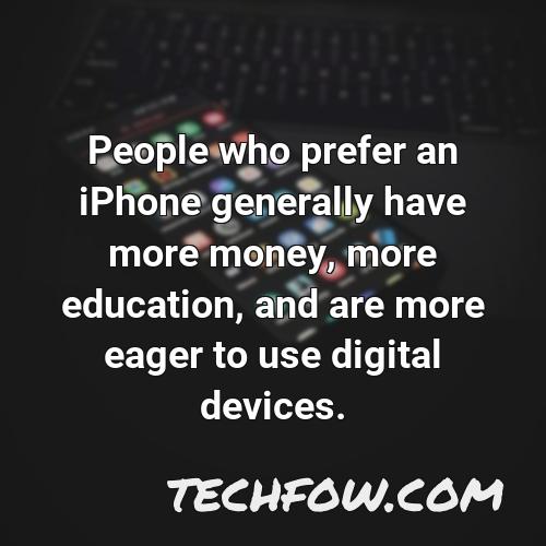 people who prefer an iphone generally have more money more education and are more eager to use digital devices