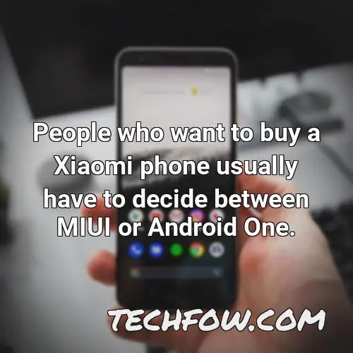 people who want to buy a xiaomi phone usually have to decide between miui or android one