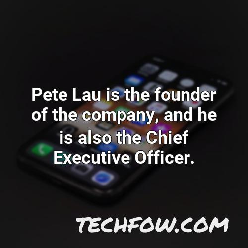 pete lau is the founder of the company and he is also the chief executive officer