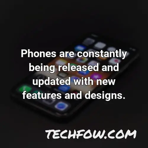 phones are constantly being released and updated with new features and designs