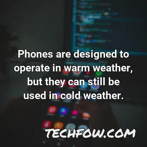 phones are designed to operate in warm weather but they can still be used in cold weather