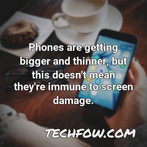 phones are getting bigger and thinner but this doesn t mean they re immune to screen damage