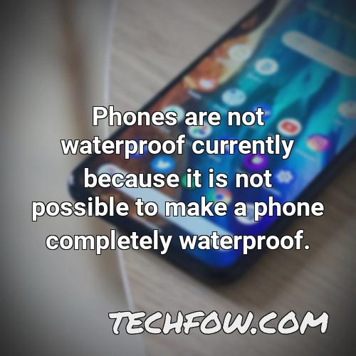 phones are not waterproof currently because it is not possible to make a phone completely waterproof