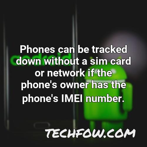 phones can be tracked down without a sim card or network if the phone s owner has the phone s imei number