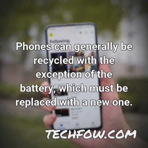 phones can generally be recycled with the exception of the battery which must be replaced with a new one