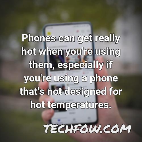 phones can get really hot when you re using them especially if you re using a phone that s not designed for hot temperatures