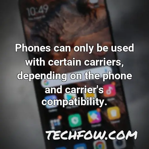 phones can only be used with certain carriers depending on the phone and carrier s compatibility