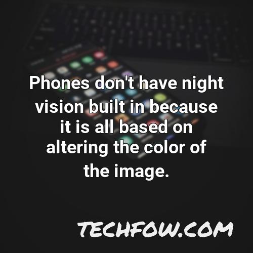 phones don t have night vision built in because it is all based on altering the color of the image