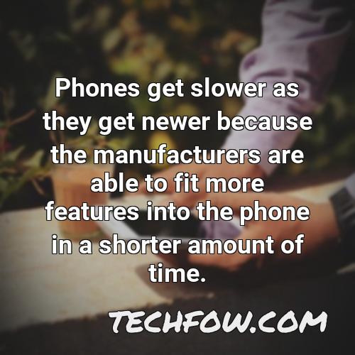 phones get slower as they get newer because the manufacturers are able to fit more features into the phone in a shorter amount of time