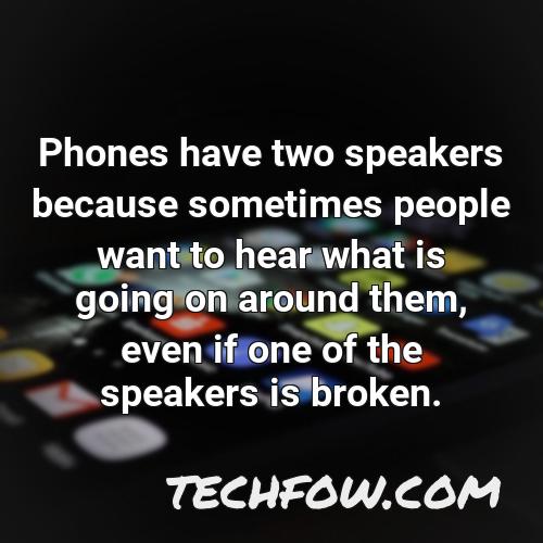 phones have two speakers because sometimes people want to hear what is going on around them even if one of the speakers is broken