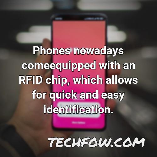phones nowadays comeequipped with an rfid chip which allows for quick and easy identification