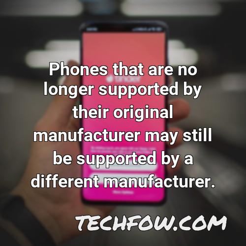 phones that are no longer supported by their original manufacturer may still be supported by a different manufacturer