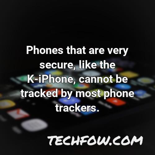 phones that are very secure like the k iphone cannot be tracked by most phone trackers