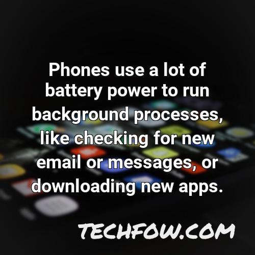 phones use a lot of battery power to run background processes like checking for new email or messages or downloading new apps