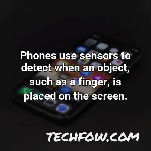 phones use sensors to detect when an object such as a finger is placed on the screen