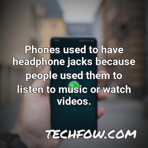 phones used to have headphone jacks because people used them to listen to music or watch videos