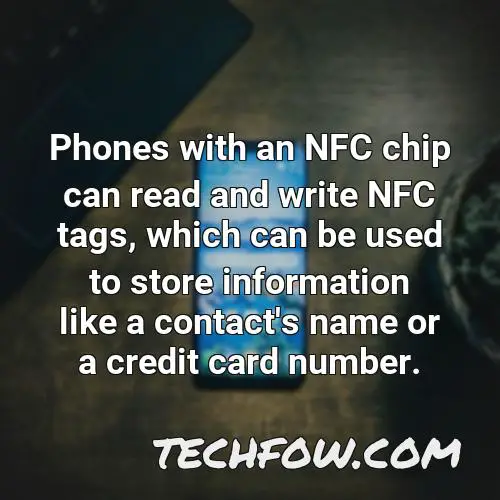 phones with an nfc chip can read and write nfc tags which can be used to store information like a contact s name or a credit card number