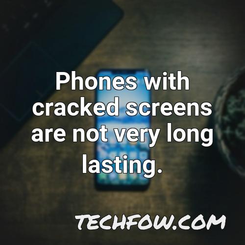 phones with cracked screens are not very long lasting