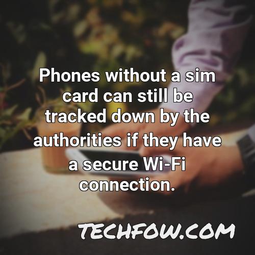 phones without a sim card can still be tracked down by the authorities if they have a secure wi fi connection