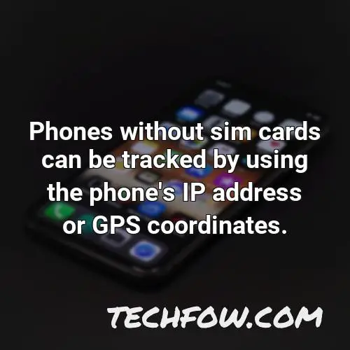 phones without sim cards can be tracked by using the phone s ip address or gps coordinates