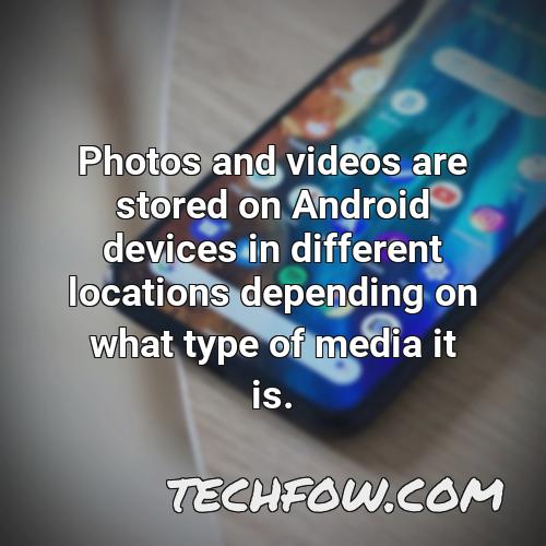 photos and videos are stored on android devices in different locations depending on what type of media it is