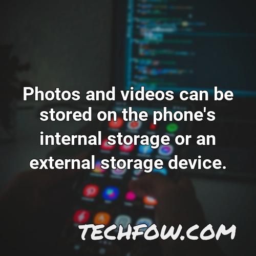 photos and videos can be stored on the phone s internal storage or an external storage device
