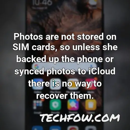 photos are not stored on sim cards so unless she backed up the phone or synced photos to icloud there is no way to recover them