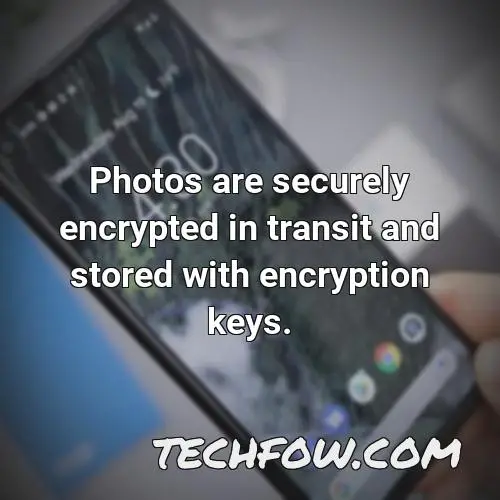 photos are securely encrypted in transit and stored with encryption keys