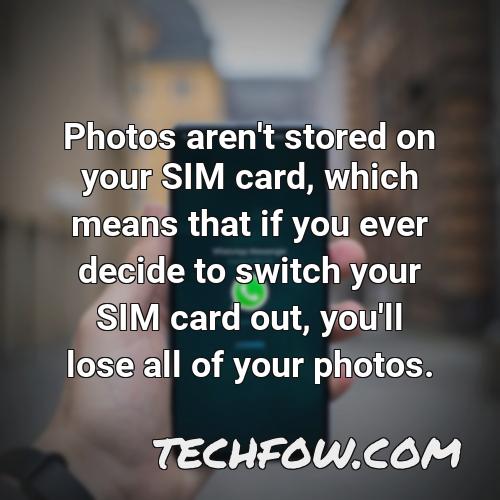 photos aren t stored on your sim card which means that if you ever decide to switch your sim card out you ll lose all of your photos