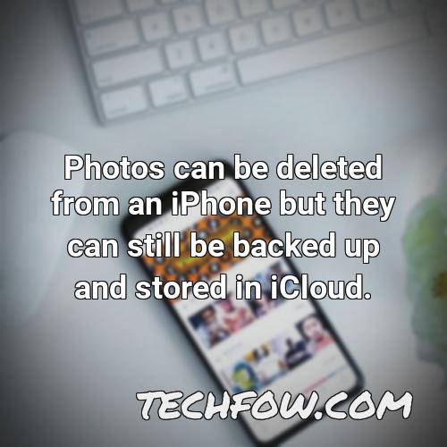 photos can be deleted from an iphone but they can still be backed up and stored in icloud