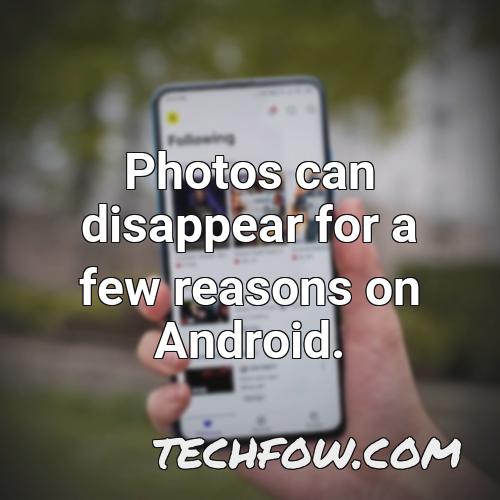 photos can disappear for a few reasons on android