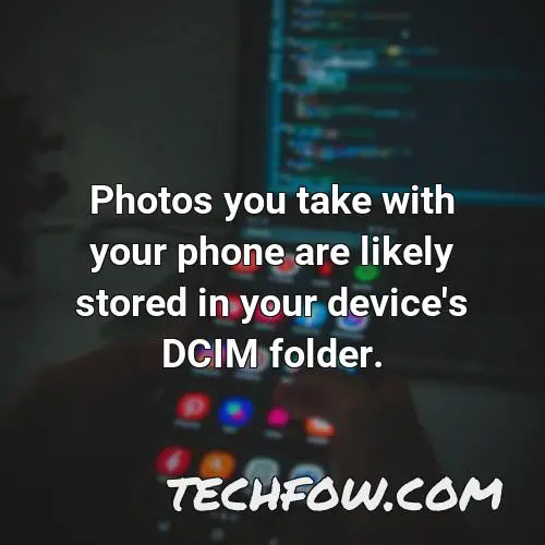 photos you take with your phone are likely stored in your device s dcim folder