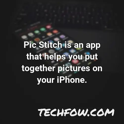 pic stitch is an app that helps you put together pictures on your iphone