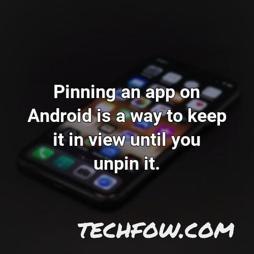 pinning an app on android is a way to keep it in view until you unpin it