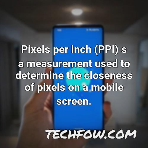 pixels per inch ppi s a measurement used to determine the closeness of pixels on a mobile screen