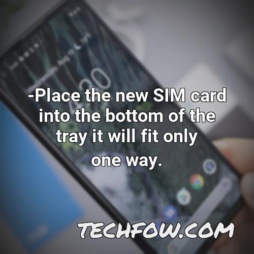 place the new sim card into the bottom of the tray it will fit only one way