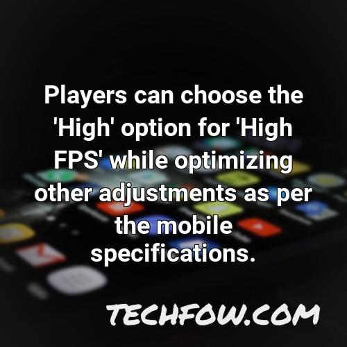 players can choose the high option for high fps while optimizing other adjustments as per the mobile specifications