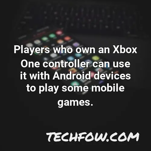 players who own an xbox one controller can use it with android devices to play some mobile games