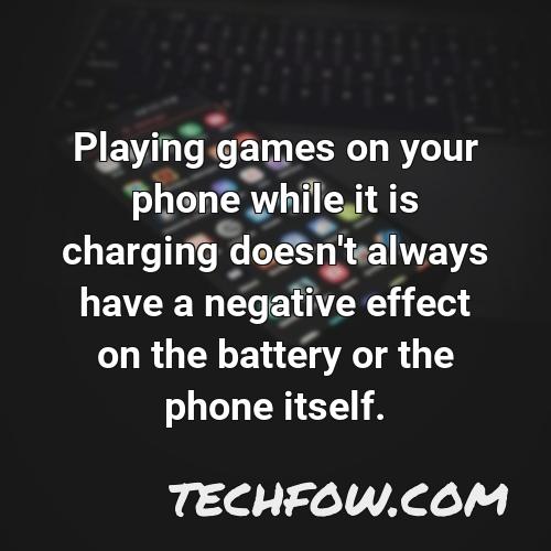 playing games on your phone while it is charging doesn t always have a negative effect on the battery or the phone itself