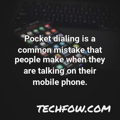 pocket dialing is a common mistake that people make when they are talking on their mobile phone