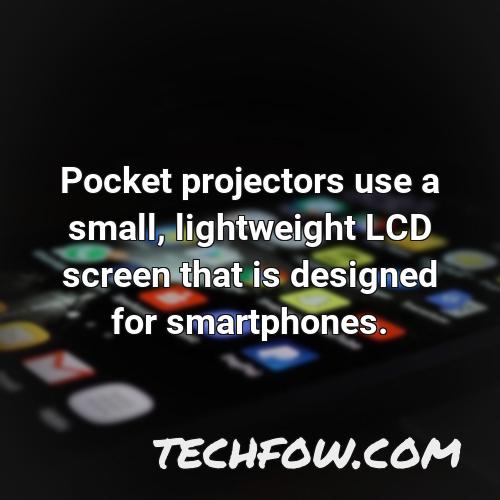 pocket projectors use a small lightweight lcd screen that is designed for smartphones