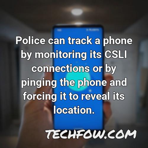 police can track a phone by monitoring its csli connections or by pinging the phone and forcing it to reveal its location