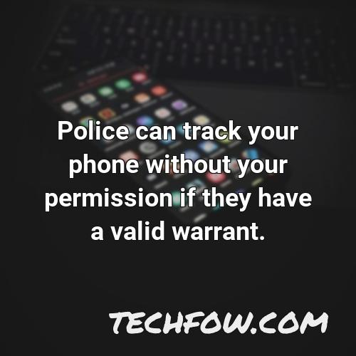 police can track your phone without your permission if they have a valid warrant