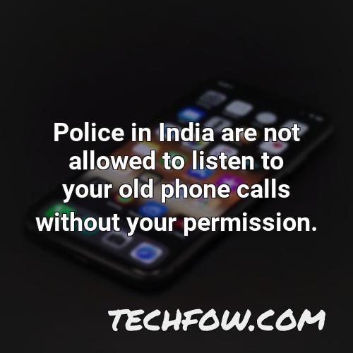 police in india are not allowed to listen to your old phone calls without your permission