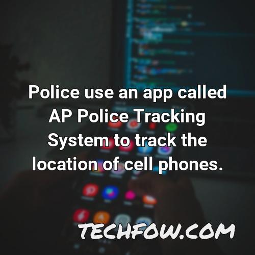 police use an app called ap police tracking system to track the location of cell phones