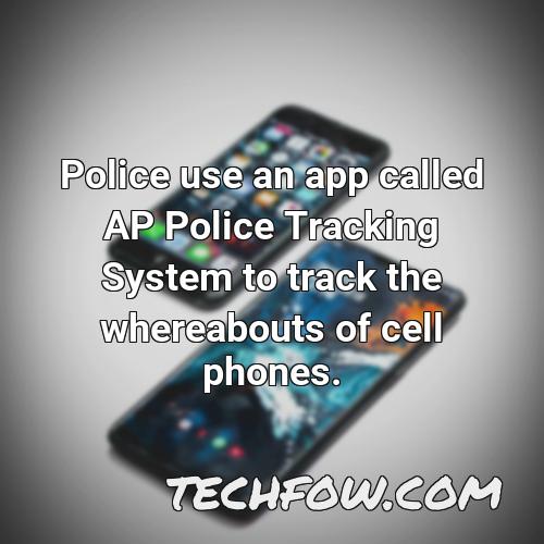 police use an app called ap police tracking system to track the whereabouts of cell phones