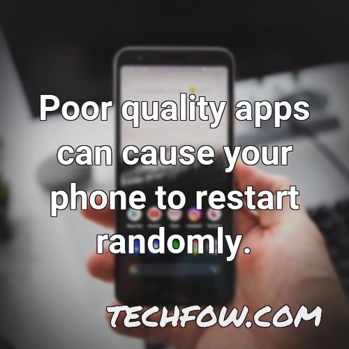 poor quality apps can cause your phone to restart randomly